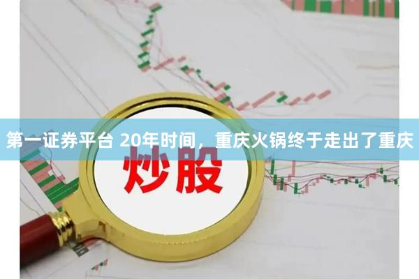 第一证券平台 20年时间，重庆火锅终于走出了重庆